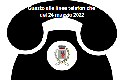 Guasto del 24 maggio 2022 alla rete telefonica del Comune